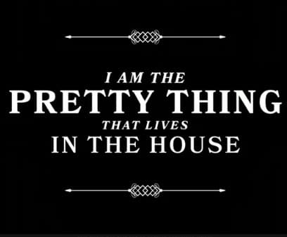 I Am The Pretty Thing That Lives In The House